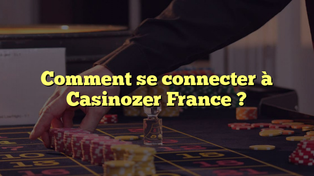 Comment se connecter à Casinozer France ?