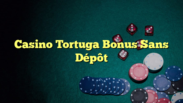 Casino Tortuga Bonus Sans Dépôt