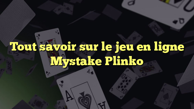 Tout savoir sur le jeu en ligne Mystake Plinko