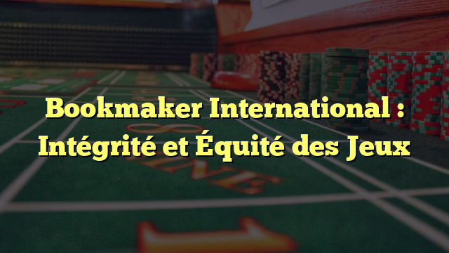 Bookmaker International : Intégrité et Équité des Jeux