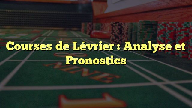 Courses de Lévrier : Analyse et Pronostics