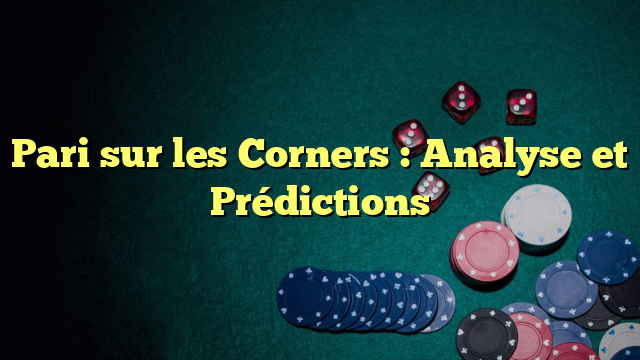 Pari sur les Corners : Analyse et Prédictions