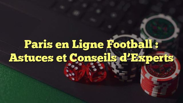 Paris en Ligne Football : Astuces et Conseils d’Experts