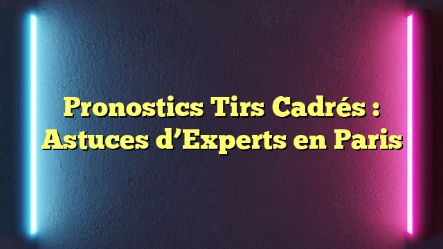 Pronostics Tirs Cadrés : Astuces d’Experts en Paris