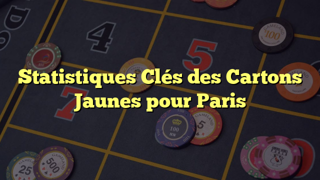 Statistiques Clés des Cartons Jaunes pour Paris
