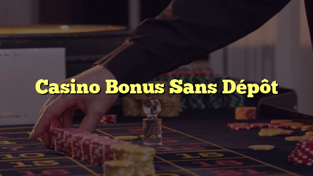 Casino Bonus Sans Dépôt