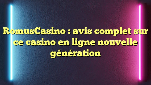 RomusCasino : avis complet sur ce casino en ligne nouvelle génération