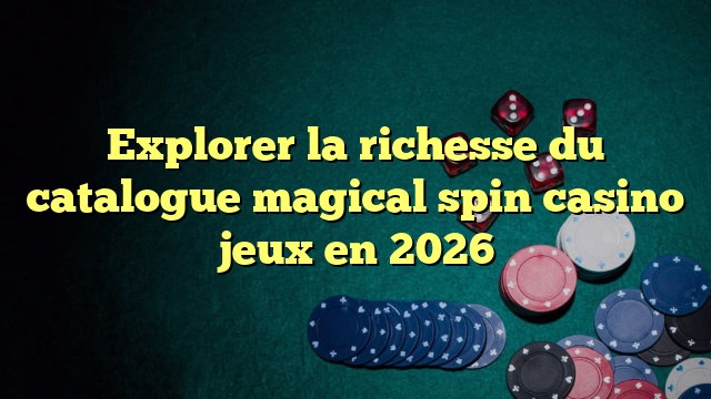 Explorer la richesse du catalogue magical spin casino jeux en 2026